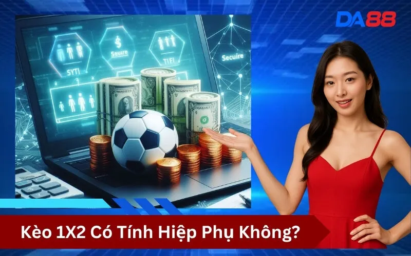 Kèo 1X2 Có Tính Hiệp Phụ Không
