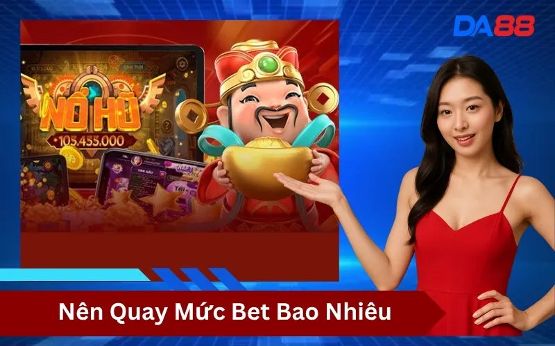 Nên Quay Mức Bet Bao Nhiêu