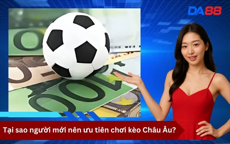 Tại sao người mới nên ưu tiên chơi kèo Châu Âu
