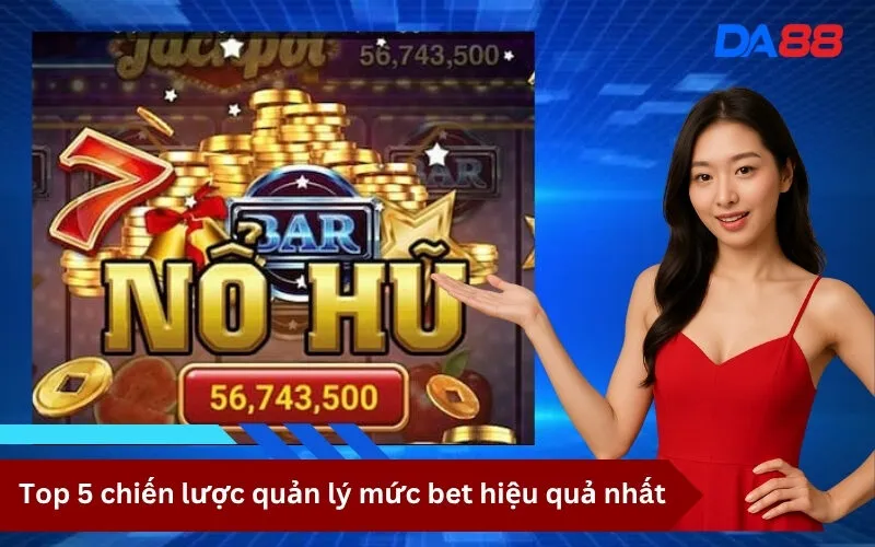 Top 5 chiến lược quản lý mức bet hiệu quả nhất