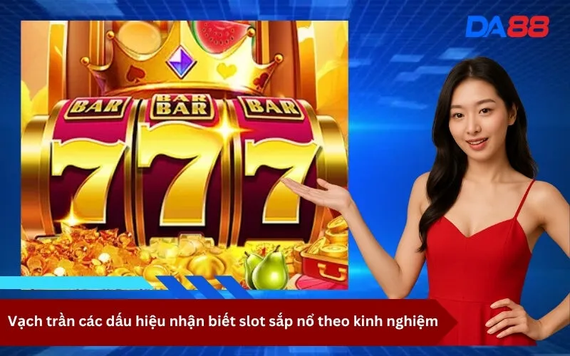 Vạch trần các dấu hiệu nhận biết slot sắp nổ theo kinh nghiệm